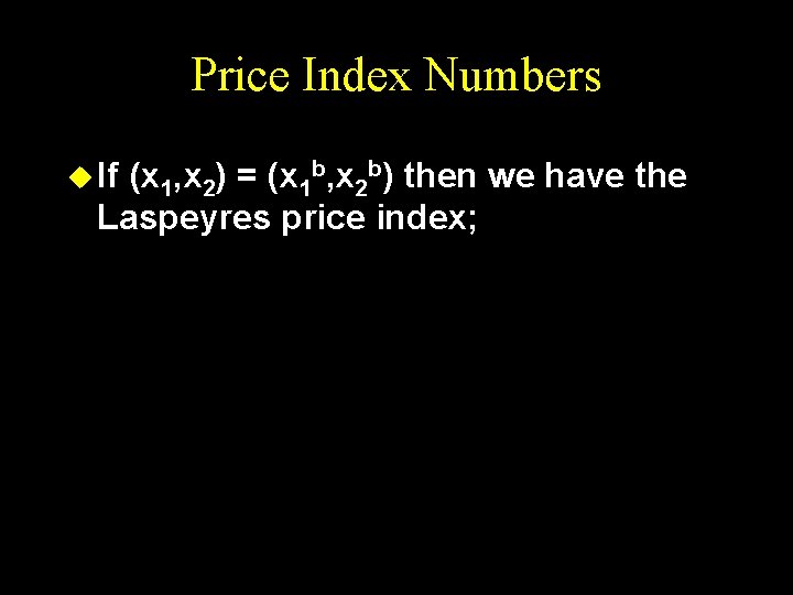 Price Index Numbers u If (x 1, x 2) = (x 1 b, x