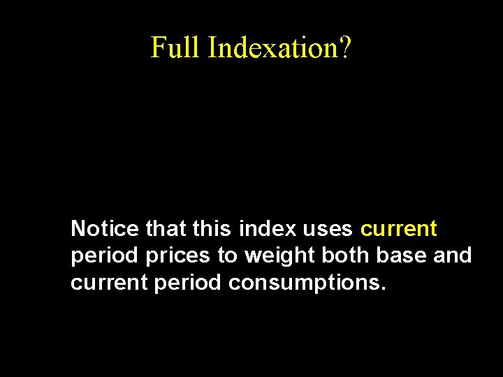 Full Indexation? Notice that this index uses current period prices to weight both base