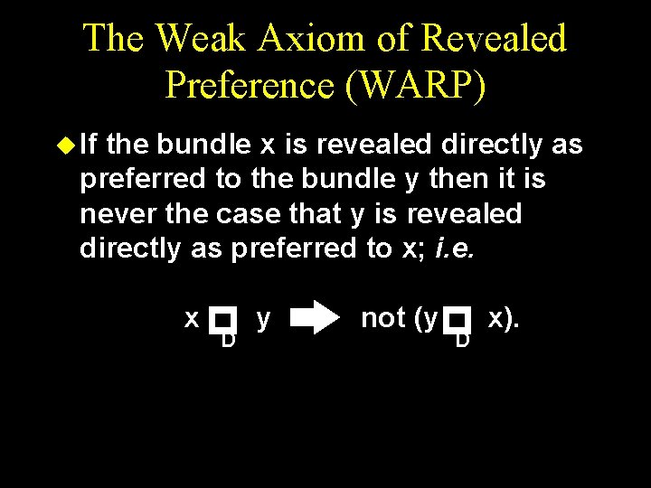 The Weak Axiom of Revealed Preference (WARP) u If the bundle x is revealed