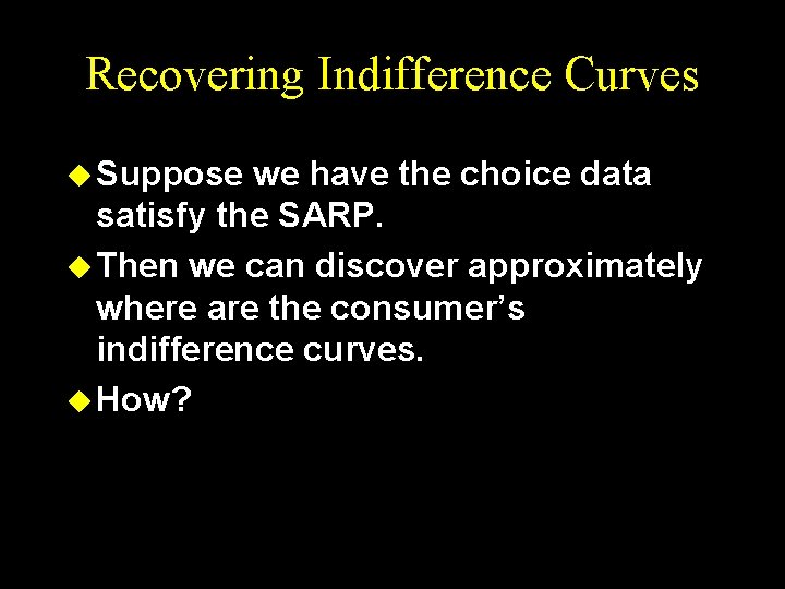 Recovering Indifference Curves u Suppose we have the choice data satisfy the SARP. u