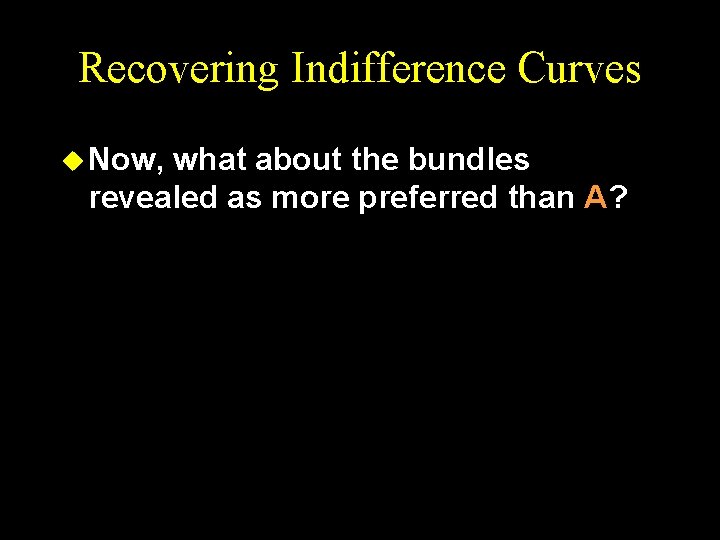 Recovering Indifference Curves u Now, what about the bundles revealed as more preferred than
