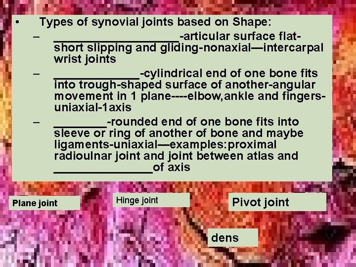  • Types of synovial joints based on Shape: – __________-articular surface flatshort slipping