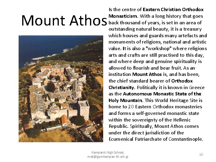 Mount Athos Is the centre of Eastern Christian Orthodox Monasticism. With a long history