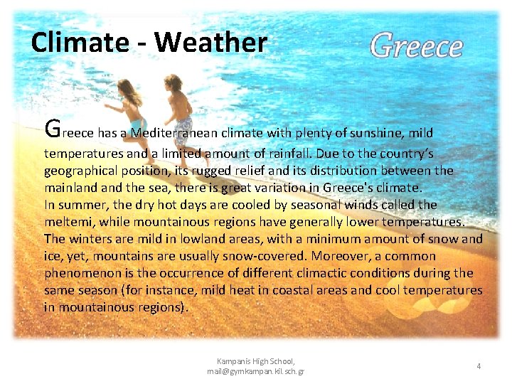 Climate - Weather Greece has a Mediterranean climate with plenty of sunshine, mild temperatures