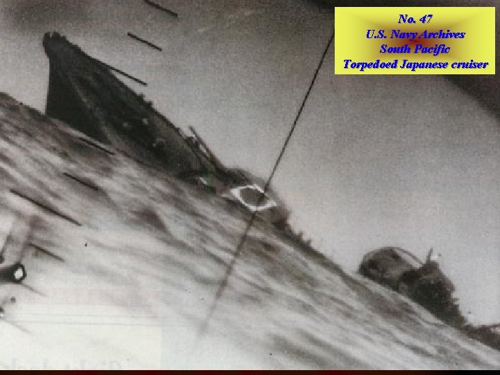 No. 47 U. S. Navy Archives South Pacific Torpedoed Japanese cruiser 