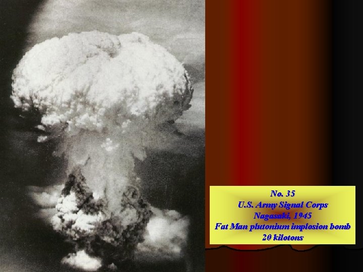 No. 35 U. S. Army Signal Corps Nagasaki, 1945 Fat Man plutonium implosion bomb