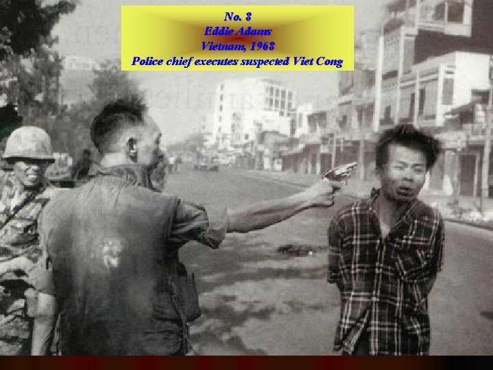 No. 8 Eddie Adams Vietnam, 1968 Police chief executes suspected Viet Cong 