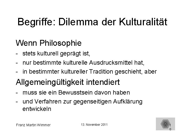 Begriffe: Dilemma der Kulturalität Wenn Philosophie - stets kulturell geprägt ist, - nur bestimmte