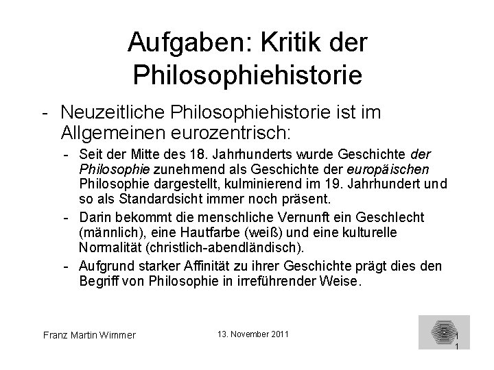 Aufgaben: Kritik der Philosophiehistorie - Neuzeitliche Philosophiehistorie ist im Allgemeinen eurozentrisch: - Seit der