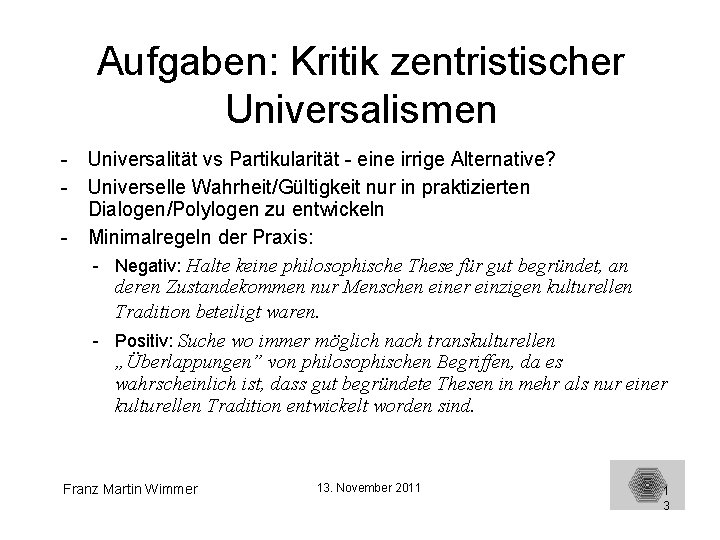 Aufgaben: Kritik zentristischer Universalismen - Universalität vs Partikularität - eine irrige Alternative? - Universelle