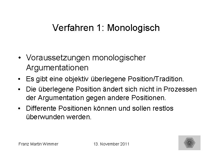 Verfahren 1: Monologisch • Voraussetzungen monologischer Argumentationen • Es gibt eine objektiv überlegene Position/Tradition.