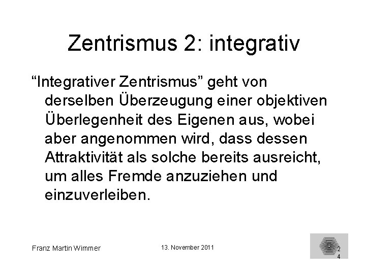 Zentrismus 2: integrativ “Integrativer Zentrismus” geht von derselben Überzeugung einer objektiven Überlegenheit des Eigenen