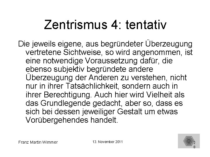 Zentrismus 4: tentativ Die jeweils eigene, aus begründeter Überzeugung vertretene Sichtweise, so wird angenommen,