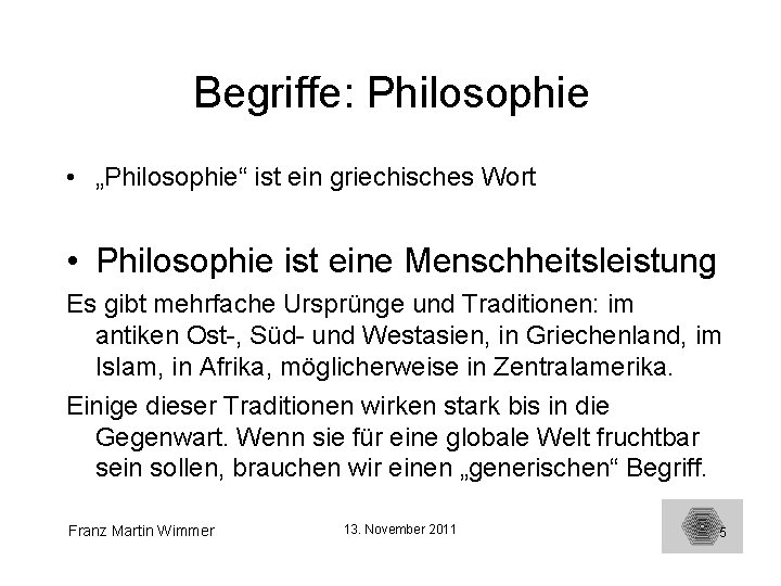 Begriffe: Philosophie • „Philosophie“ ist ein griechisches Wort • Philosophie ist eine Menschheitsleistung Es