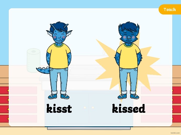 Teach kisst kissed 