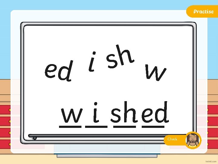 Practise h s i ed w w i shed Check 