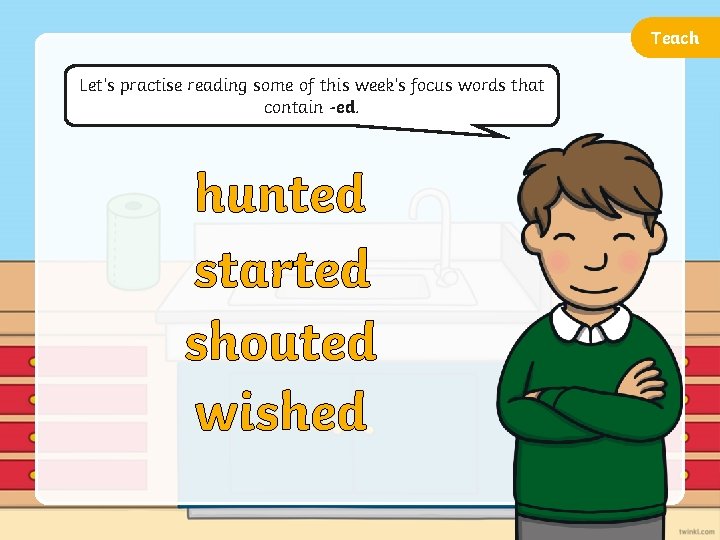 Teach Let’s practise reading some of this week’s focus words that contain -ed. hunted