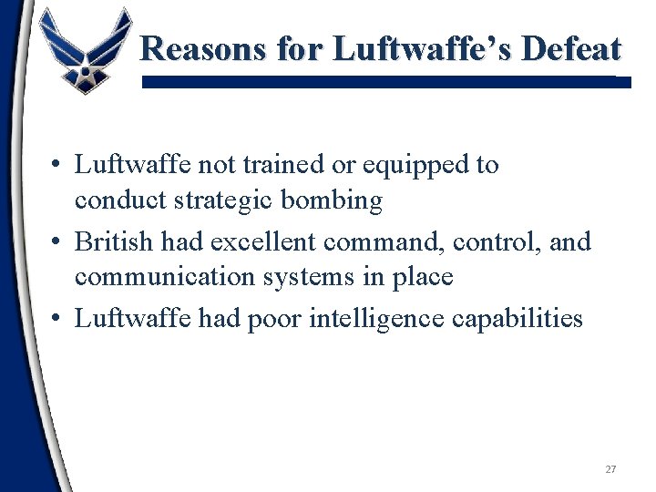 Reasons for Luftwaffe’s Defeat • Luftwaffe not trained or equipped to conduct strategic bombing