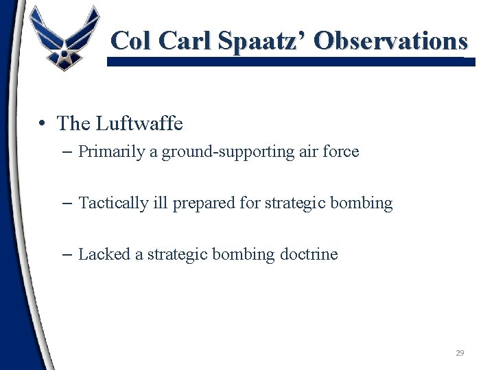 Col Carl Spaatz’ Observations • The Luftwaffe – Primarily a ground-supporting air force –