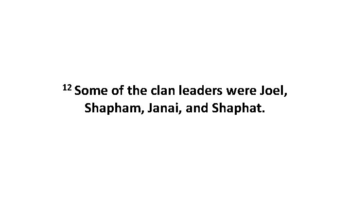 12 Some of the clan leaders were Joel, Shapham, Janai, and Shaphat. 