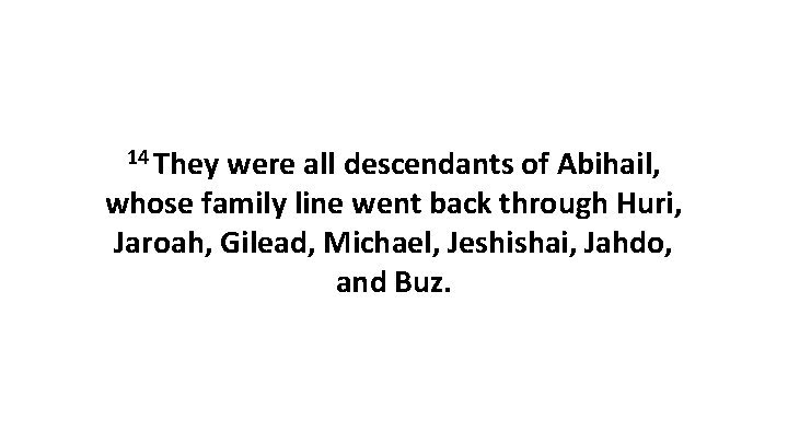 14 They were all descendants of Abihail, whose family line went back through Huri,