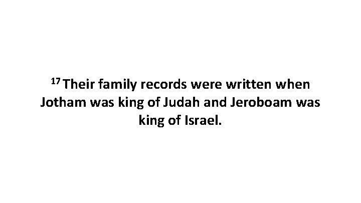 17 Their family records were written when Jotham was king of Judah and Jeroboam