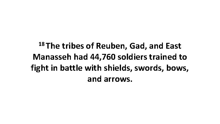 18 The tribes of Reuben, Gad, and East Manasseh had 44, 760 soldiers trained