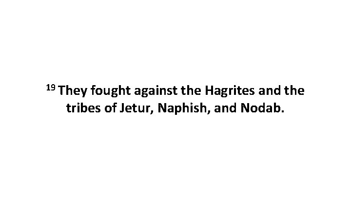 19 They fought against the Hagrites and the tribes of Jetur, Naphish, and Nodab.