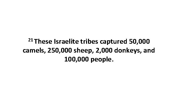 21 These Israelite tribes captured 50, 000 camels, 250, 000 sheep, 2, 000 donkeys,