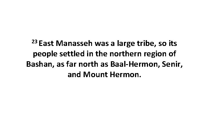 23 East Manasseh was a large tribe, so its people settled in the northern