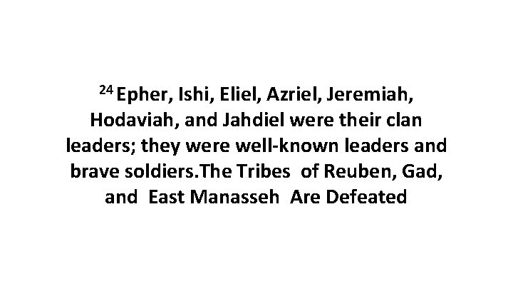 24 Epher, Ishi, Eliel, Azriel, Jeremiah, Hodaviah, and Jahdiel were their clan leaders; they