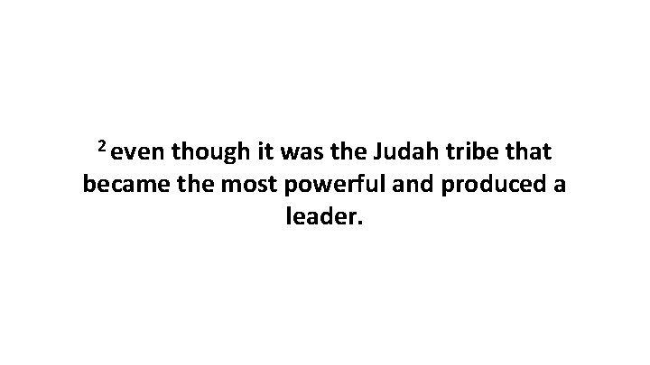 2 even though it was the Judah tribe that became the most powerful and