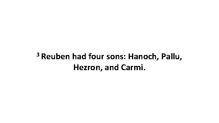 3 Reuben had four sons: Hanoch, Pallu, Hezron, and Carmi. 