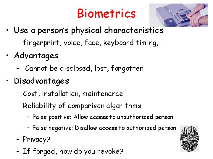 Biometrics • Use a person’s physical characteristics – fingerprint, voice, face, keyboard timing, …
