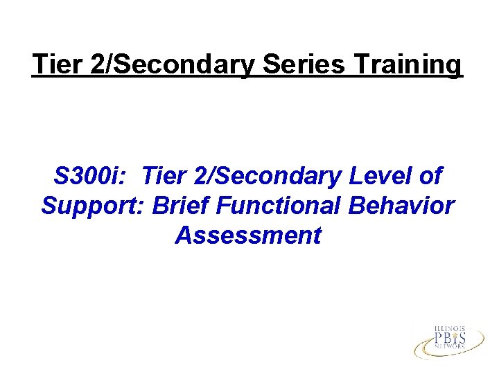 Tier 2/Secondary Series Training S 300 i: Tier 2/Secondary Level of Support: Brief Functional