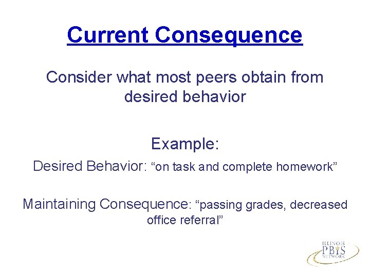 Current Consequence Consider what most peers obtain from desired behavior Example: Desired Behavior: “on