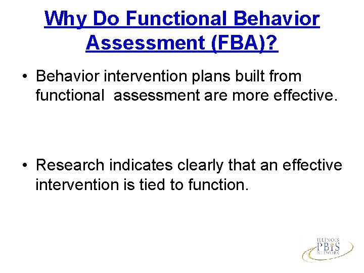 Why Do Functional Behavior Assessment (FBA)? • Behavior intervention plans built from functional assessment