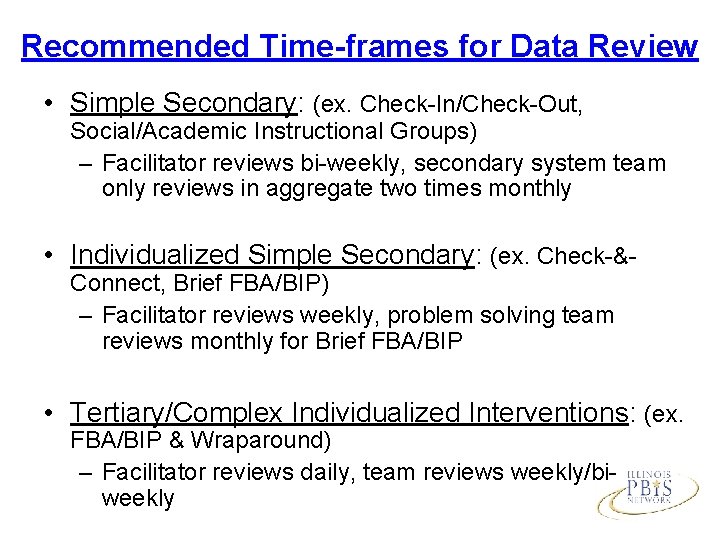 Recommended Time-frames for Data Review • Simple Secondary: (ex. Check-In/Check-Out, Social/Academic Instructional Groups) –