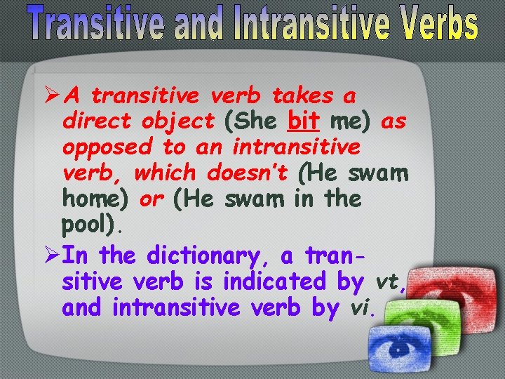 ØA transitive verb takes a direct object (She bit me) as opposed to an