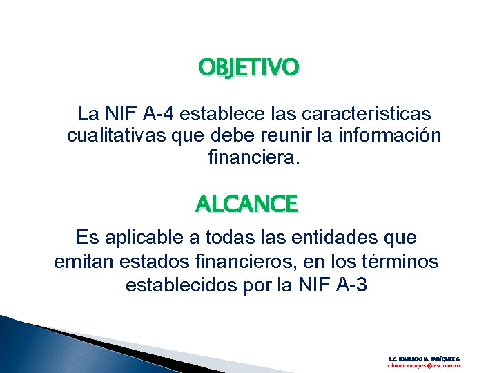 OBJETIVO La NIF A-4 establece las características cualitativas que debe reunir la información financiera.