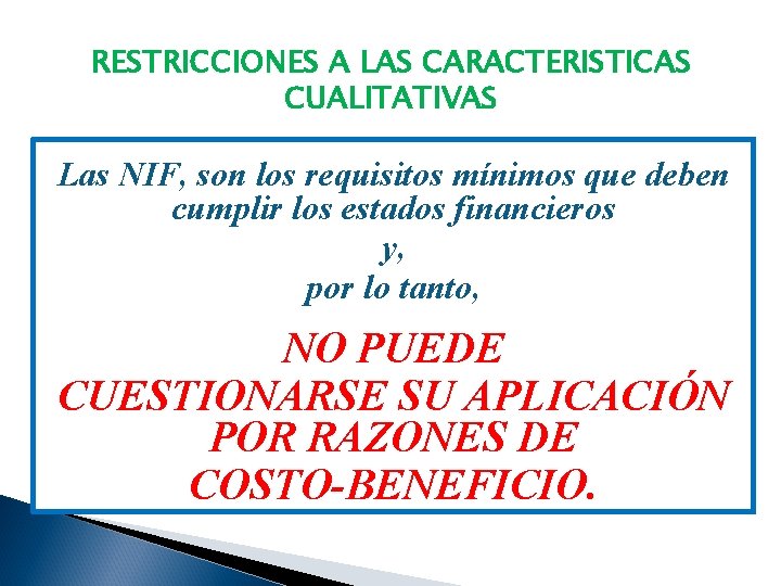 RESTRICCIONES A LAS CARACTERISTICAS CUALITATIVAS Las NIF, son los requisitos mínimos que deben cumplir