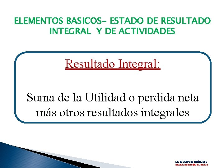 ELEMENTOS BASICOS- ESTADO DE RESULTADO INTEGRAL Y DE ACTIVIDADES Resultado Integral: Suma de la