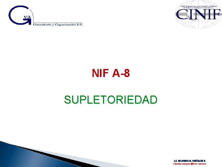 NIF A-8 SUPLETORIEDAD L. C. EDUARDO M. ENRÍQUEZ G eduardo. enriquez@deza. com. mx 