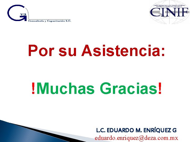 Por su Asistencia: !Muchas Gracias! L. C. EDUARDO M. ENRÍQUEZ G eduardo. enriquez@deza. com.