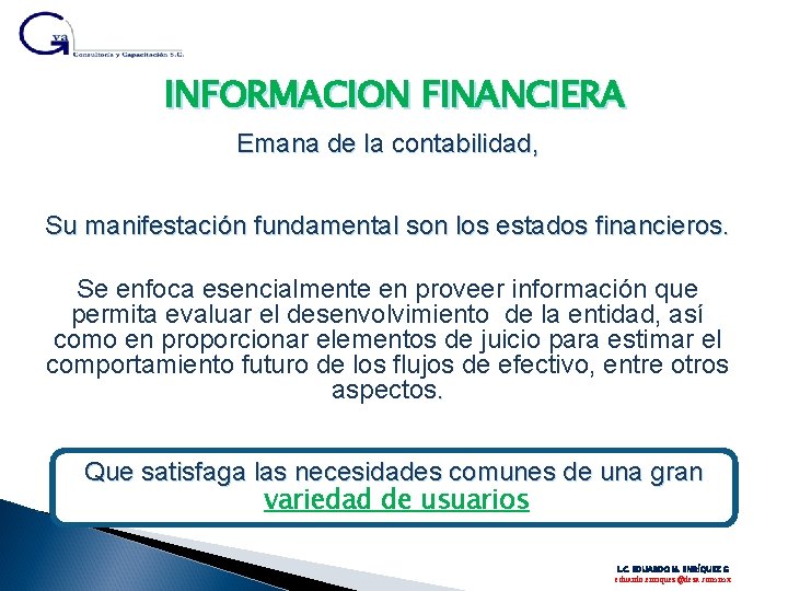 INFORMACION FINANCIERA Emana de la contabilidad, Su manifestación fundamental son los estados financieros. Se