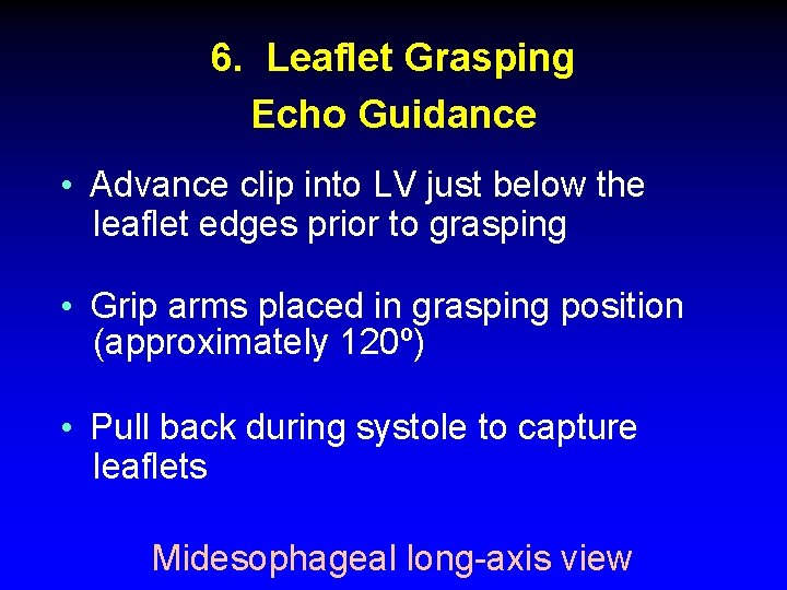 6. Leaflet Grasping Echo Guidance • Advance clip into LV just below the leaflet