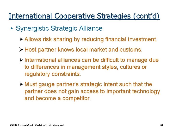 International Cooperative Strategies (cont’d) • Synergistic Strategic Alliance Allows risk sharing by reducing financial