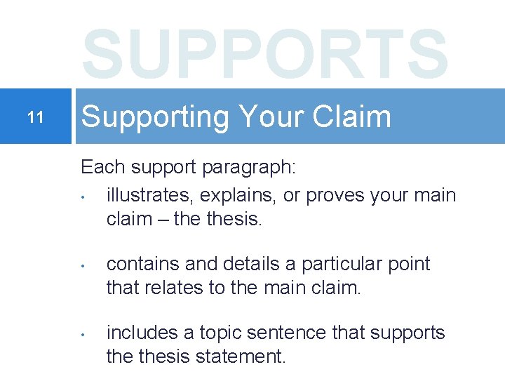 SUPPORTS 11 Supporting Your Claim Each support paragraph: • illustrates, explains, or proves your
