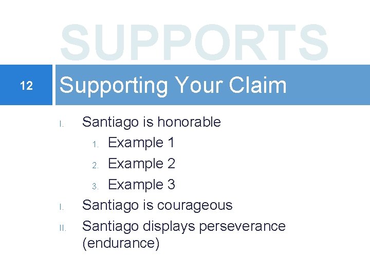 SUPPORTS 12 Supporting Your Claim I. II. Santiago is honorable 1. Example 1 2.