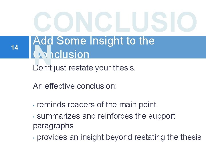 14 CONCLUSIO Add Some Insight to the Conclusion N Don’t just restate your thesis.